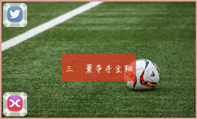 三笘薰争夺金靴