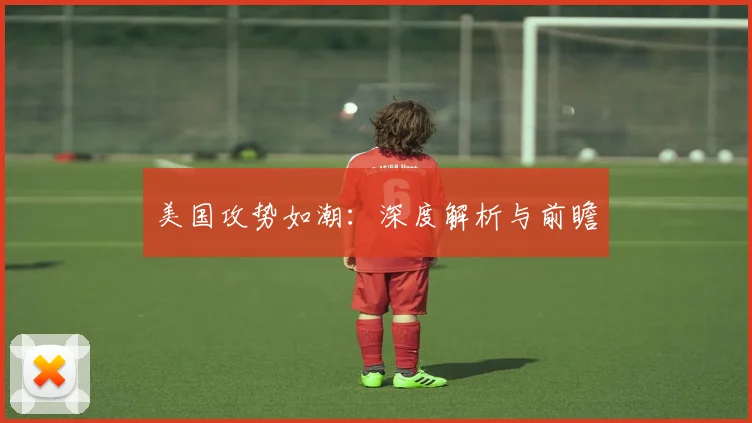 美国攻势如潮：深度解析与前瞻