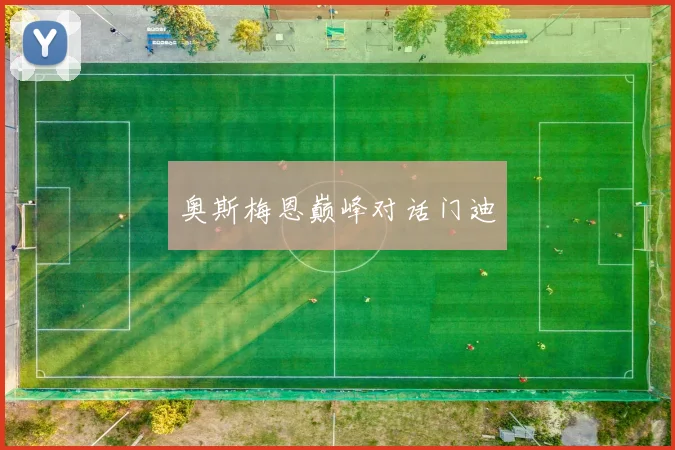 奥斯梅恩巅峰对话门迪