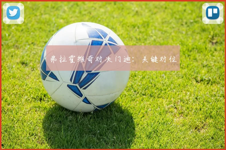 弗拉霍维奇对决门迪：关键对位