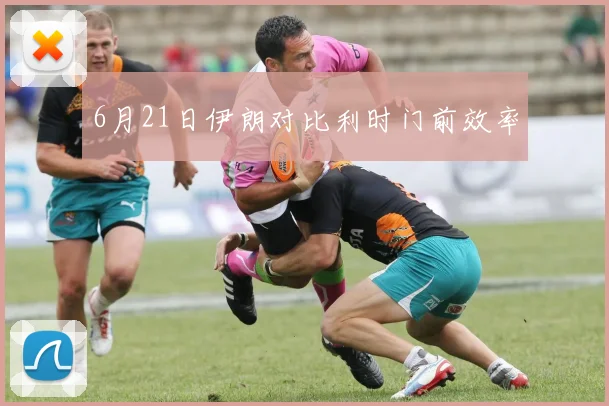 6月21日伊朗对比利时门前效率