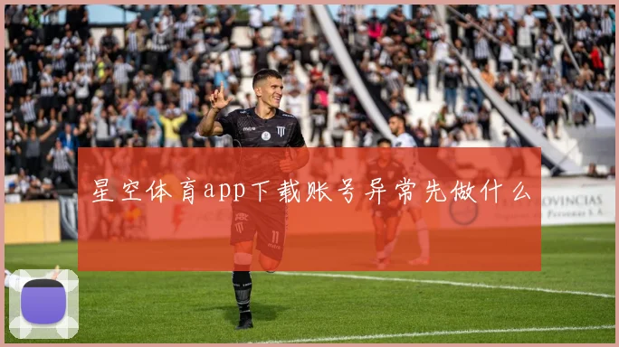 星空体育app下载账号异常先做什么