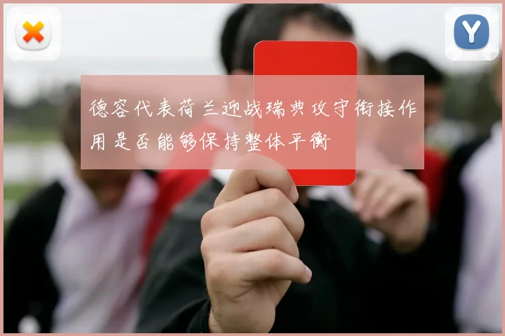 德容代表荷兰迎战瑞典攻守衔接作用是否能够保持整体平衡