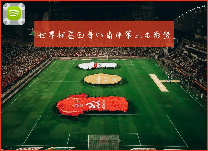 世界杯墨西哥vs南非第三名形势