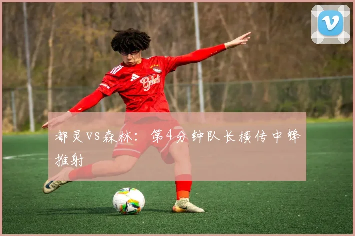 都灵vs森林：第4分钟队长横传中锋推射