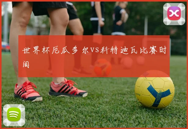 世界杯厄瓜多尔vs科特迪瓦比赛时间