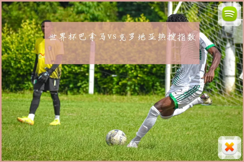 世界杯巴拿马vs克罗地亚热搜指数