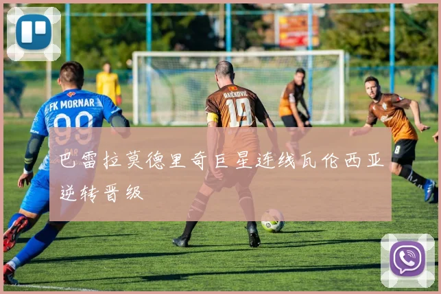 巴雷拉莫德里奇巨星连线瓦伦西亚逆转晋级