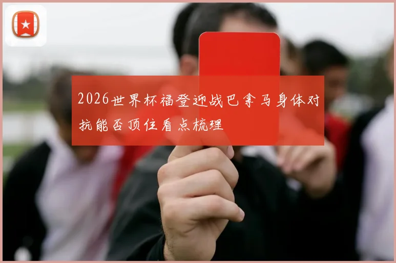 2026世界杯福登迎战巴拿马身体对抗能否顶住看点梳理