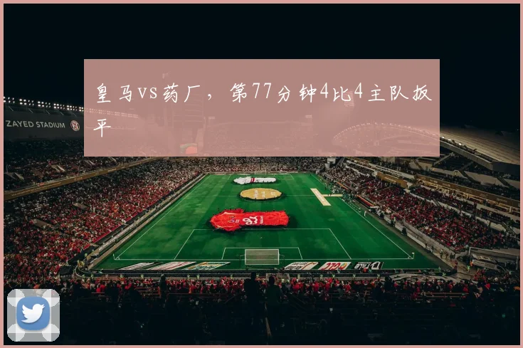皇马vs药厂，第77分钟4比4主队扳平
